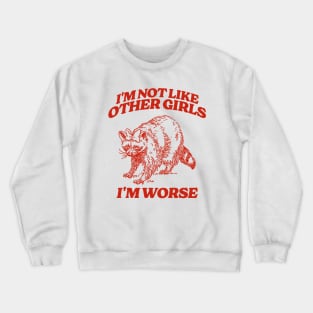 I'm Not Like Other Girls I'm Worse Shirt, Funny Raccoon Meme Crewneck Sweatshirt